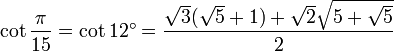 \cot \frac{\pi}{15} = \cot 12^\circ = \frac{\sqrt3 (\sqrt5 + 1) + \sqrt2 \sqrt{5 + \sqrt5}}{2} 