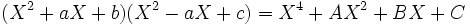 ( X^2 + aX +b )( X^2 -aX +c ) = X^4 + AX^2 + BX + C ~