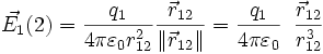 \vec{E_1}(2) = \frac{q_1}{4 \pi \varepsilon_0 r_{12}^2}\frac{\vec{r}_{12}}{\|\vec{r}_{12}\|}= \frac{q_1}{4 \pi \varepsilon_0 }\;\;\frac{\vec{r}_{12}} {r_{12}^3} 