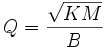 Q = {\sqrt{KM}\over B}