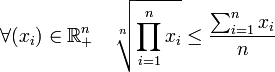 \forall (x_i) \in \mathbb R_+^{n} \quad \sqrt[n]{\prod_{i=1}^n x_i} \le \frac{\sum_{i=1}^n x_i}n