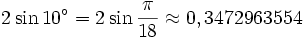  2 \sin {10^\circ } = 2 \sin{\frac {\pi}{18}} \approx 0,3472963554 