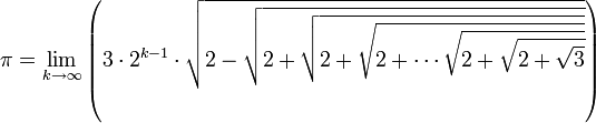 \pi = \lim_{k \to \infty} \left ( 3\cdot2^{k-1} \cdot \sqrt{2 - \sqrt{2 + \sqrt{2 + \sqrt{2 + \cdots \sqrt{2 + \sqrt{2 + \sqrt{3}}}}}}} \right )