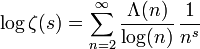 \log \zeta(s)=\sum_{n=2}^\infty \frac{\Lambda(n)}{\log(n)}\,\frac{1}{n^s}