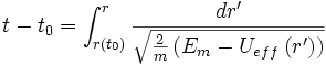 t-t_{0}=\int_{r\left (t_{0}\right )}^{r}{\frac{dr'}{\sqrt{\frac{2}{m}\left (E_{m}-U_{eff}\left (r' \right ) \right )}}}\,