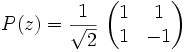 {P}(z) = \frac{1}{\sqrt{2}}\ \begin{pmatrix} 1 & 1 \\ 1 & -1 \end{pmatrix}