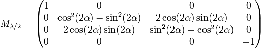 M_{\lambda/2}=\begin{pmatrix}
1 & 0 & 0 & 0\\
0 & \cos^{2}(2\alpha)- \sin^{2}(2\alpha) & 2\cos(2\alpha)\sin(2\alpha) & 0\\
0 & 2\cos(2\alpha)\sin(2\alpha) & \sin^{2}(2\alpha)-\cos^{2}(2\alpha) & 0\\
0 & 0 & 0 & -1\\
\end{pmatrix}