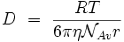 D \ = \ \frac{R T}{6 \pi \eta \mathcal{N}_{Av} r}