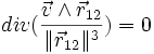  div (\frac{\vec v \wedge\vec{r}_{12}}{\|\vec{r}_{12}\|^3})  = 0 