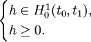 \begin{cases} 
	h \in H_0^1(t_0,t_1), \\
	h \geq 0.
\end{cases}