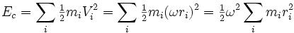 E_c=\sum_i \tfrac12 m_i V_i^2 = \sum_i \tfrac12 m_i (\omega r_i)^2 = \tfrac12 \omega^2 \sum_i m_i r_i^2