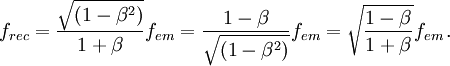  f_{rec} = \frac{\sqrt{(1 - \beta^2)}}{1 + \beta} f_{em} = \frac{1-\beta}{\sqrt{(1 - \beta^2)}} f_{em} = \sqrt{\frac{1 - \beta}{1 + \beta}} f_{em} \,.