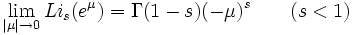 
\lim_{|\mu|\rightarrow 0} Li_s(e^\mu) =  \Gamma(1-s)(-\mu)^s(s<1)
