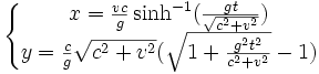 \left\{\begin{matrix} x = {vc \over g} \sinh^{-1}({gt \over \sqrt{c^2 + v^2}})\\y = {c \over g} \sqrt{c^2+v^2}(\sqrt{1 + {g^2t^2 \over c^2 + v^2}}-1)\end{matrix}\right.