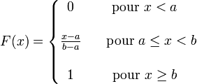 
  F(x)=\left\{\begin{matrix}
  0 & \mbox{pour }x < a \\  \\
  \frac{x-a}{b-a} & \ \ \ \mbox{pour }a \le x < b \\  \\
  1 & \mbox{pour }x \ge b
  \end{matrix}\right.
 \,\!