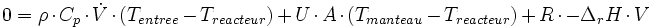 0 = \rho \cdot C_{p} \cdot \dot V \cdot (T_{entree}-T_{reacteur})+ U \cdot A \cdot (T_{manteau}-T_{reacteur})  +  R \cdot -\Delta_{r}H \cdot V