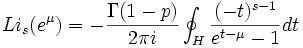 
Li_s(e^\mu)=-{\Gamma(1-p) \over 2\pi i}\oint_H{(-t)^{s-1} \over e^{t-\mu}-1}dt
