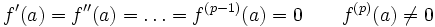f'(a)=f''(a)=\dots = f^{(p-1)}(a)=0 \qquad f^{(p)}(a)\neq 0