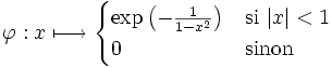 \varphi : x\longmapsto \begin{cases} \exp\left(-\frac{1}{1-x^2}\right) & \text{si }|x|<1\\ 0 & \text{sinon} \end{cases}