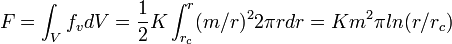 F = \int_{V} f_{v} dV = \frac{1}{2} K \int_{r_{c}}^r (m/r)^2 2\pi rdr=Km^2\pi ln(r/r_{c})