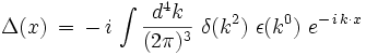  
\Delta(x) \, = \, - \, i \, \int \frac{d^4 k}{(2 \pi)^3} \ \delta(k^2) \ \epsilon(k^0) \ e^{- \, i \, k \cdot x}
