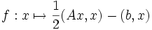 f:  x \mapsto \frac{1}{2} (Ax,x) -(b,x) 