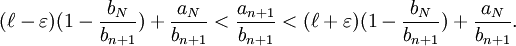 (\ell-\varepsilon)(1 - \frac{b_{N}}{b_{n+1}}) + \frac{a_{N}}{b_{n+1}}< \frac{a_{n+1}}{b_{n+1}}<(\ell+\varepsilon)(1 - \frac{b_{N}}{b_{n+1}}) + \frac{a_{N}}{b_{n+1}}.