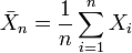  \bar{X}_n =\frac{1}{n}\sum_{i=1}^{n} X_i