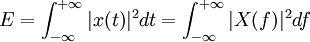 E=\int_{-\infty}^{+\infty} |x(t)|^2 dt = \int_{-\infty}^{+\infty} |X(f)|^2 df