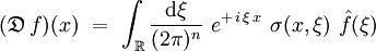 (\mathfrak{D} \,f)(x)  \ = \ \int_\R \frac{\mathrm d\xi}{(2\pi)^n} \ e^{+ \, i \, \xi \, x} \ \sigma (x,\xi) \ \hat{f}(\xi)
