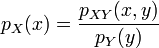  p_{X}(x) = \frac {p_{XY}(x,y)} {p_{Y}(y)}