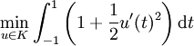 {\min_{u \in K} { \int_{-1}^{1} \left(   1 + {\frac{1}{2}} u'(t)^2  \right) \mathrm dt}}