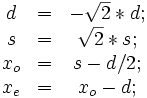 \begin{matrix} d & = & -\sqrt{2} * d; \\ s & = & \sqrt{2} * s; \\ x_o & = & s - d / 2; \\ x_e & = & x_o - d; \end{matrix}
