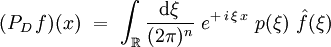 (P_D \,f)(x)  \ = \ \int_\R \frac{\mathrm d\xi}{(2\pi)^n} \ e^{+ \, i \, \xi \, x} \ p (\xi) \ \hat{f}(\xi)
