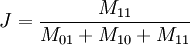 J = {M_{11} \over M_{01} + M_{10} + M_{11}} 