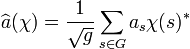  \widehat a(\chi) = \frac{1}{\sqrt g}\sum_{s \in G} a_s\chi(s)^* \;