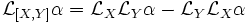 \mathcal{L}_{[X,Y]}\alpha=\mathcal{L}_X \mathcal{L}_Y\alpha- 
\mathcal{L}_Y \mathcal{L}_X\alpha