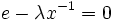 \quad e-\lambda x^{-1}=0