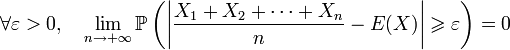 \forall\varepsilon>0,\quad \lim_{n \to +\infty} \mathbb{P}\left(\left|\frac{X_1+X_2+\cdots+X_n}{n} -E(X)\right| \geqslant \varepsilon\right) = 0
