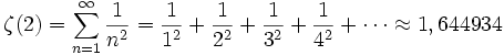 
\zeta(2) =
\sum_{n=1}^\infin \frac{1}{n^2} =
\frac{1}{1^2} + \frac{1}{2^2} + \frac{1}{3^2} + \frac{1}{4^2} + \cdots \approx 1,644934
