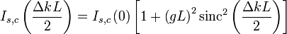 I_{s,c}\left( \frac{\Delta k L}{2}\right)=I_{s,c}\left(0\right)\left[1+\left(g L\right)^2 \operatorname{sinc}^2\left(\frac{\Delta k L}{2}\right)\right]\,
