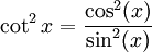 \cot^2 x = \frac{\cos^2(x)}{\sin^2(x)}