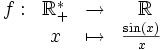\begin{matrix}f: & \mathbb{R}_{+}^{*}& \rightarrow & \mathbb{R} \\ & x & \mapsto & \frac{\sin(x)}{x}\ \\\end{matrix}