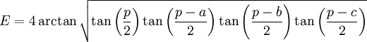 E      = 4\arctan\sqrt{\tan\left(\frac{p}2\right) \tan\left(\frac{p-a}2\right) \tan\left(\frac{p-b}2\right) \tan\left(\frac{p-c}2\right)}