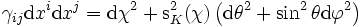 \gamma_{ij} \mathrm{d}x^i \mathrm{d}x^j = \mathrm{d}\chi^2 + \mathrm{s}_K^2 (\chi) \left(\mathrm{d}\theta^2 + \sin^2\theta \mathrm{d}\varphi^2\right)