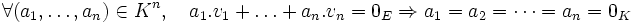\forall (a_1, \ldots, a_n)\in K^n, \quad a_1.v_1+\ldots+a_n.v_n=0_E\Rightarrow a_1=a_2=\cdots=a_n=0_K