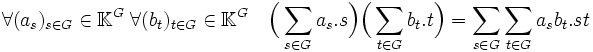 \forall (a_s)_{s\in G}\in \mathbb K^G \; \forall (b_t)_{t\in G}\in \mathbb \mathbb K^G \quad \Big(\sum_{s\in G} a_s.s\Big)\Big(\sum_{t\in G} b_t.t\Big)= \sum_{s\in G}\sum_{t\in G} a_sb_t.st