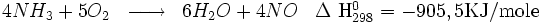 \begin{matrix} & \\ 4NH_3 + 5O_2 & \overrightarrow{\qquad} & 6H_2O + 4NO  & {\rm \Delta\ H^0_{298}} =  - 905,5  {\rm KJ/mole} \\\end{matrix}