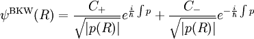 
\psi^{\rm BKW} (R) = {C_+ \over \sqrt{ |p(R) |
 } } e^{ {i \over \hbar} \int
p } + {C_- \over \sqrt{ |p(R) | } } e^{- {i \over \hbar} \int
p }
