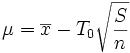 \mu = \overline{x} - T_0 \sqrt{\frac{S}{n}}